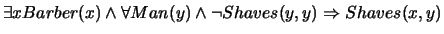 $\exists x Barber (x) \wedge \forall Man(y) \wedge \neg
Shaves(y,y) \Rightarrow Shaves(x,y)$