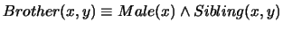 $Brother(x,y) \equiv Male(x) \wedge Sibling(x,y)$
