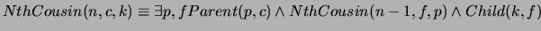 $NthCousin(n,c,k) \equiv \exists p,f Parent(p,c) \wedge
NthCousin(n-1,f,p) \wedge Child(k,f)$
