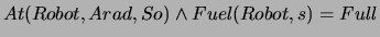 $At(Robot,Arad,So) \wedge
Fuel(Robot,s) = Full$