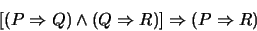 \begin{displaymath}[ (P \Rightarrow Q) \wedge (Q \Rightarrow R) ]\Rightarrow (P \Rightarrow R) \end{displaymath}